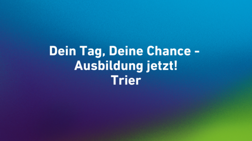Dein Tag, Deine Chance – Ausbildung jetzt!